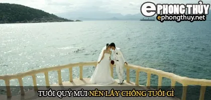 Tuổi quý mùi nên lấy chồng tuổi gì