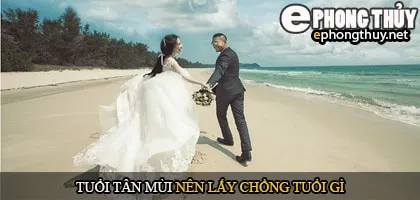 Tuổi tân mùi nên lấy chồng tuổi gì
